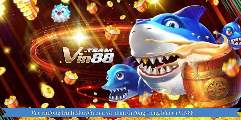 Các chương trình khuyến mãi và phần thưởng trong bắn cá VIN88 Các chương trình khuyến mãi và phần thưởng trong bắn cá VIN88