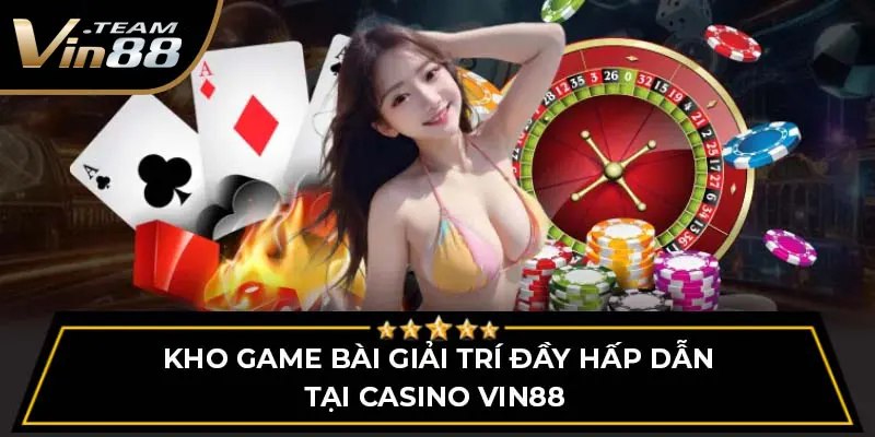 Casino Trực Tuyến - Sòng Bài Đẳng Cấp, Chơi Là Thắng 2 kho game bài giải trí đầy hấp dẫn tại Casino Vin88