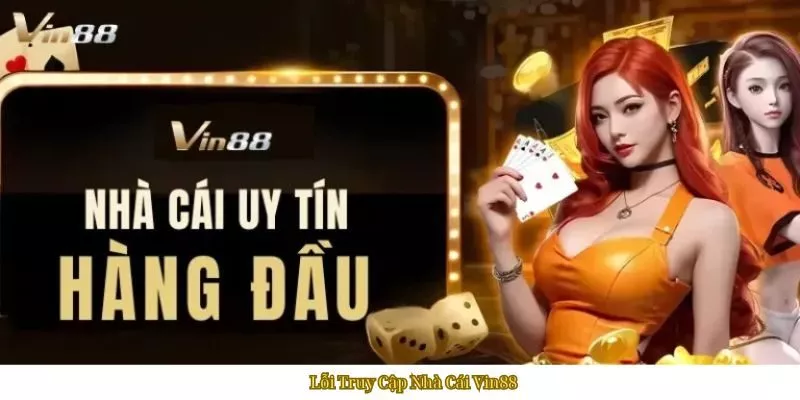 Lỗi Truy Cập Nhà Cái Vin88 - Nguyên Nhân Và Giải Pháp Khắc Phục Hiệu Quả 4 Lỗi Truy Cập Nhà Cái Vin88