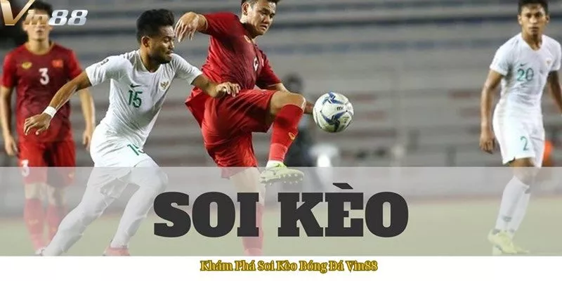 Khám Phá Soi Kèo Bóng Đá Vin88 - Cách Nhận Diện Cơ Hội Thắng Lớn 1 Khám Phá Soi Kèo Bóng Đá Vin88